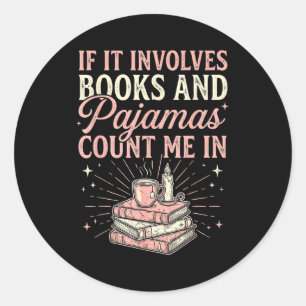 If It Involves Books & Pajamas Count Me In Cut Classic Round Sticker