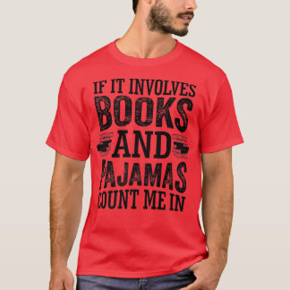 If It Involves Books and Pyjamas Count Me In Book  T-Shirt