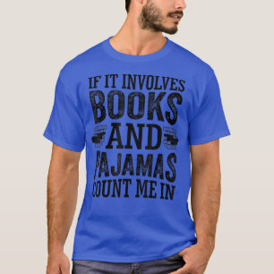 If It Involves Books And Pyjamas Count Me In Book T-Shirt