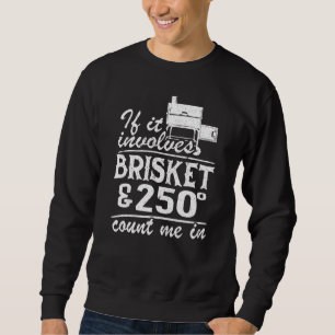 If It Involves Brisket & 250 Degrees Count Me In M Sweatshirt