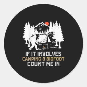 If It Involves Camping & Bigfoot Count Me In F Classic Round Sticker