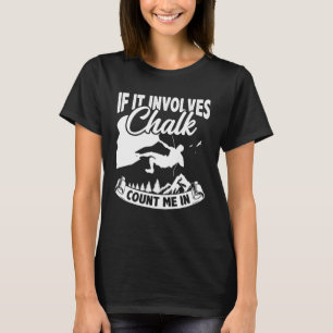 If It Involves Chalk Count Me In Climbing Boulderi T-Shirt