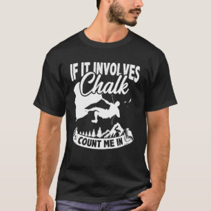 If It Involves Chalk Count Me In Climbing Boulderi T-Shirt