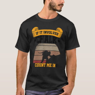 If It Involves Chalk Count Me In Climbing Boulderi T-Shirt