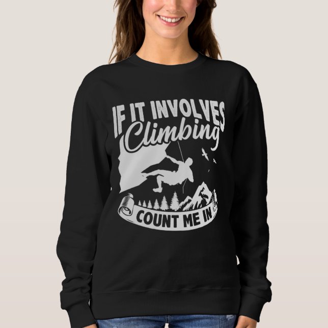 If It Involves Climb Count Me In Climbing Boulderi Sweatshirt (Front)