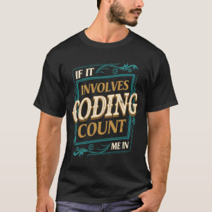 If It Involves Coding Count Me  Encoder Humour T-Shirt