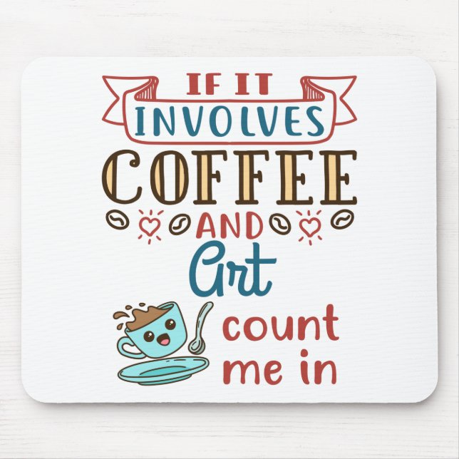 If It Involves Coffee and Art Count Me In Mouse Pad (Front)