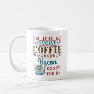 If It Involves Coffee and Bacon Count Me In Coffee Mug