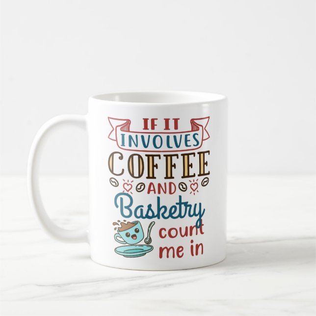 If It Involves Coffee and Basketry Count Me Im Coffee Mug (Left)