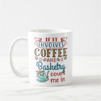 If It Involves Coffee and Basketry Count Me Im