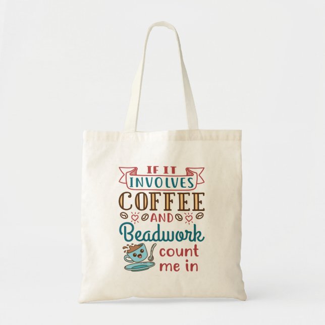 If It Involves Coffee and Beadwork Count Me In Tote Bag (Front)