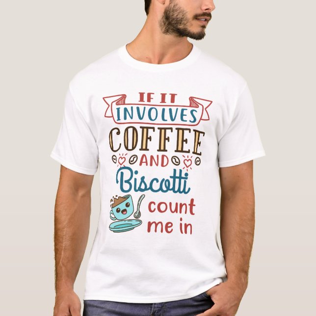 If It Involves Coffee and Biscotti Count Me In T-Shirt (Front)
