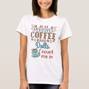 If It Involves Coffee and Dolls Count Me In T-Shirt