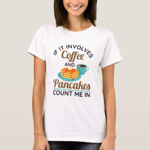 If It Involves Coffee and Pancakes Count Me In T-Shirt