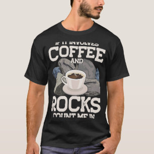 If It Involves Coffee And Rocks Count Me In Geolog T-Shirt