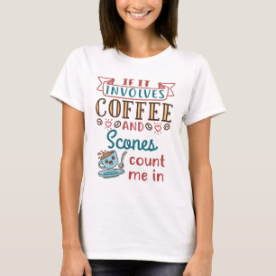 If It Involves Coffee and Scones Count Me In T-Shirt
