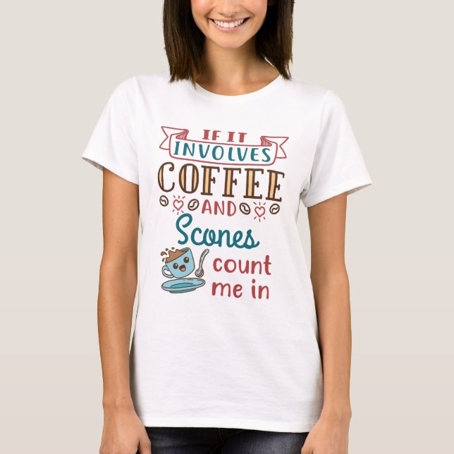 If It Involves Coffee and Scones Count Me In T-Shirt (Front)
