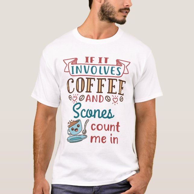 If It Involves Coffee and Scones Count Me In T-Shirt (Front)