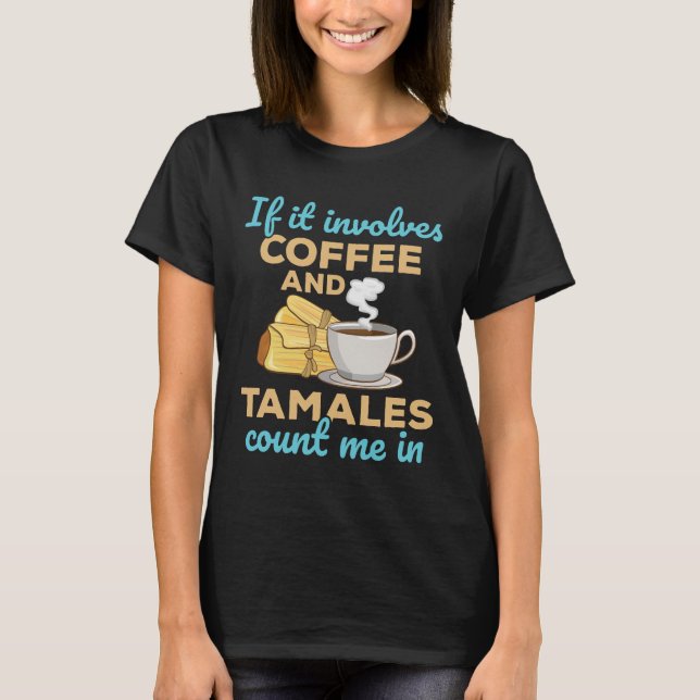 If It Involves Coffee and Tamales Count Me In T-Shirt (Front)