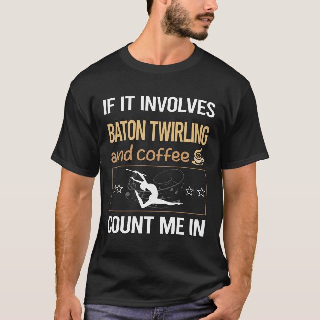 If It Involves Coffee Baton Twirling Twirl Twirler T-Shirt (Front)