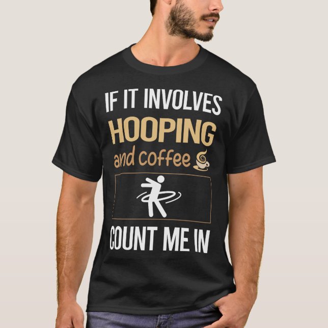 If It Involves Coffee Hooping Hoop Hooper T-Shirt (Front)