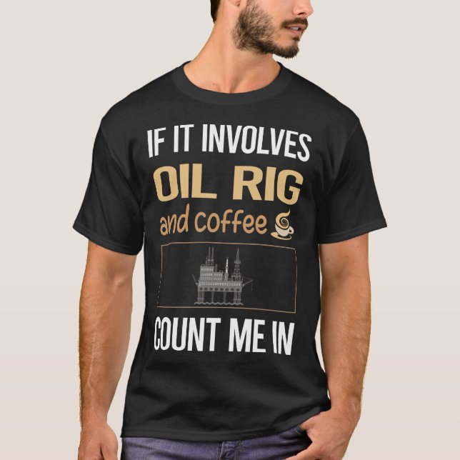 If It Involves Coffee Oil Rig Roughneck Offshore T-Shirt (Front)