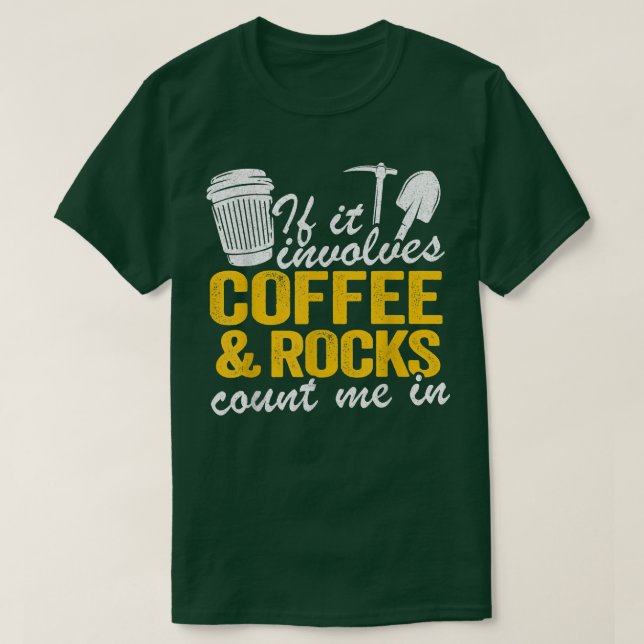 If It Involves Coffee & Rocks Count Me In Geology  T-Shirt (Design Front)