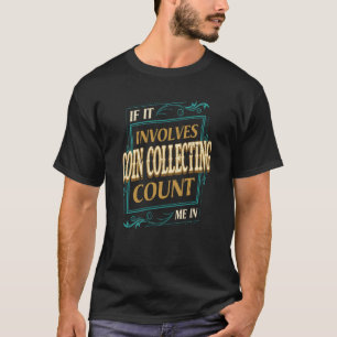 If It Involves Coin Collecting Count Me T-Shirt