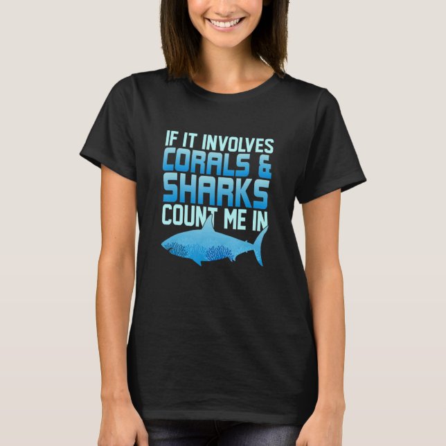 If It Involves Corals & Sharks Count Me In Marine  T-Shirt (Front)