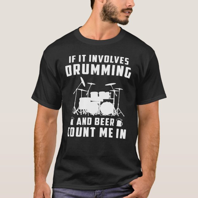 If It Involves Drumming and Beer, Count Me In! Fun T-Shirt (Front)