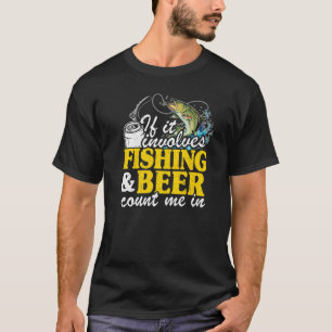 If It Involves Fishing & Beer Count Me In Fisherma T-Shirt
