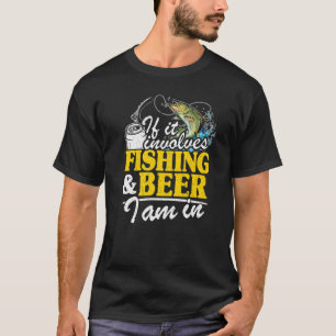 If It Involves Fishing & Beer I Am In Fisherman Me T-Shirt