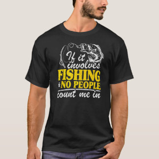 If It Involves Fishing & No People Count Me In Fi T-Shirt
