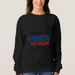 If It Involves Fishing & No People Count Me In Fun Sweatshirt