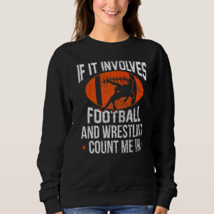 If It Involves Football And Wrestling Count Me Sweatshirt