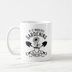If It Involves Gardening Count Me In Coffee Mug
