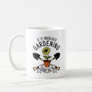 If It Involves Gardening Count Me In Coffee Mug
