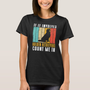 If it involves Golden Retrievers count me in   T-Shirt