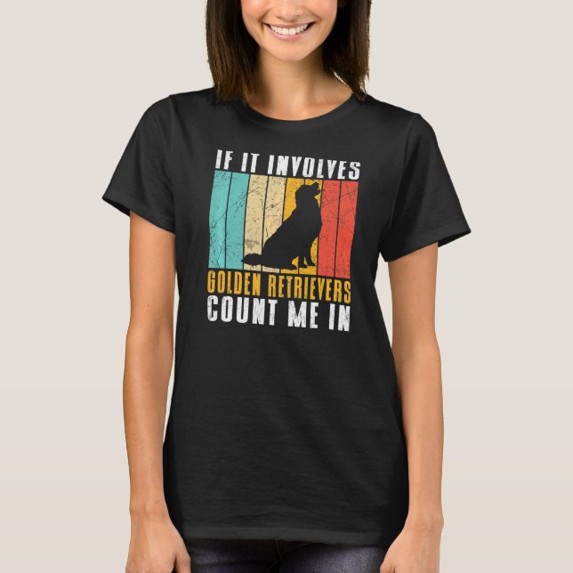 If it involves Golden Retrievers count me in   T-Shirt (Front)