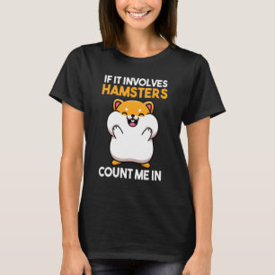 If It Involves Hamsters Count Me In T-Shirt