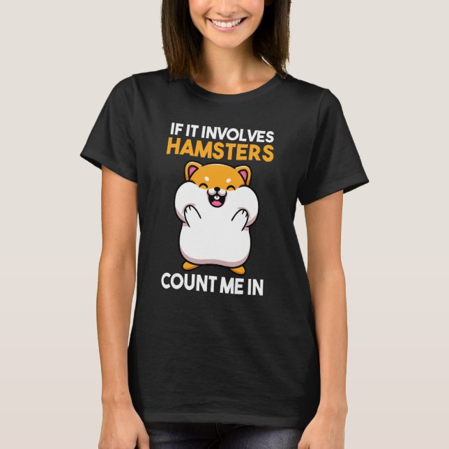 If It Involves Hamsters Count Me In T-Shirt (Front)