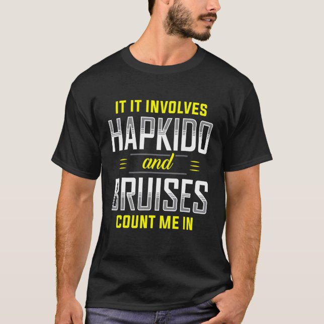 If It Involves Hapkido And Bruises Count Me In T-Shirt (Front)