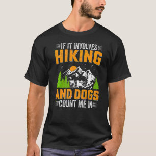 If It Involves Hiking And Dogs Count In Hiker Hik T-Shirt