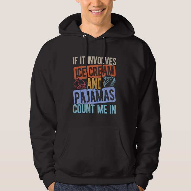 IF IT INVOLVES ICE CREAM AND PAJAMAS COUNT ME IN S HOODIE (Front)