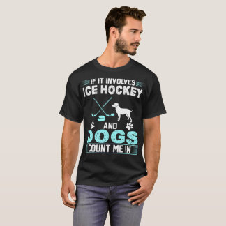 If It Involves Ice Hockey And Dogs Count Me In T-Shirt