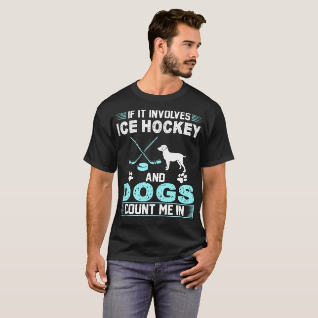If It Involves Ice Hockey And Dogs Count Me In T-Shirt (Front Full)