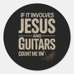 If It Involves Jesus And Guitars Count Me In Guita Classic Round Sticker