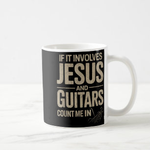 If It Involves Jesus And Guitars Count Me In Guita Coffee Mug