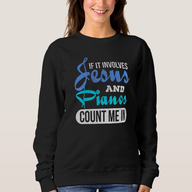 If It Involves Jesus And Pianos Count Me In Piano Sweatshirt (Front)