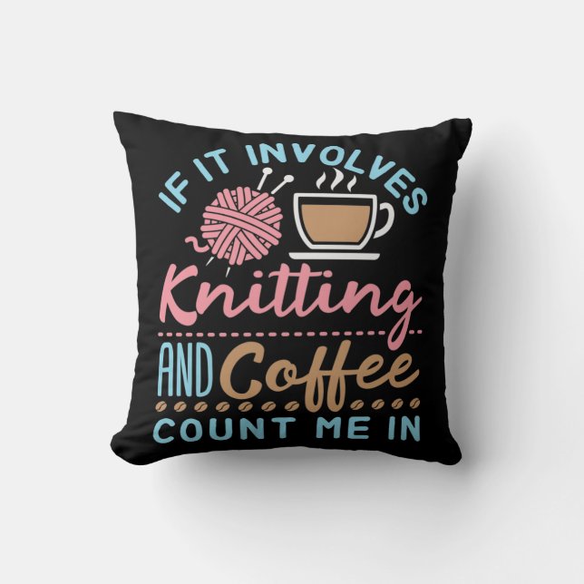 If It Involves Knitting and Coffee Count Me In Cushion (Front)
